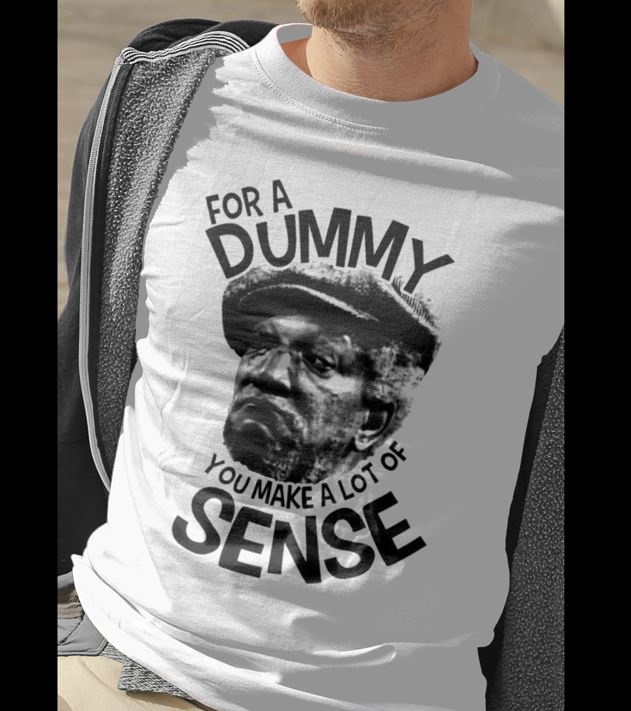 For A Dummy You Make A Lot Of Sense Sanford And Son T-Shirt