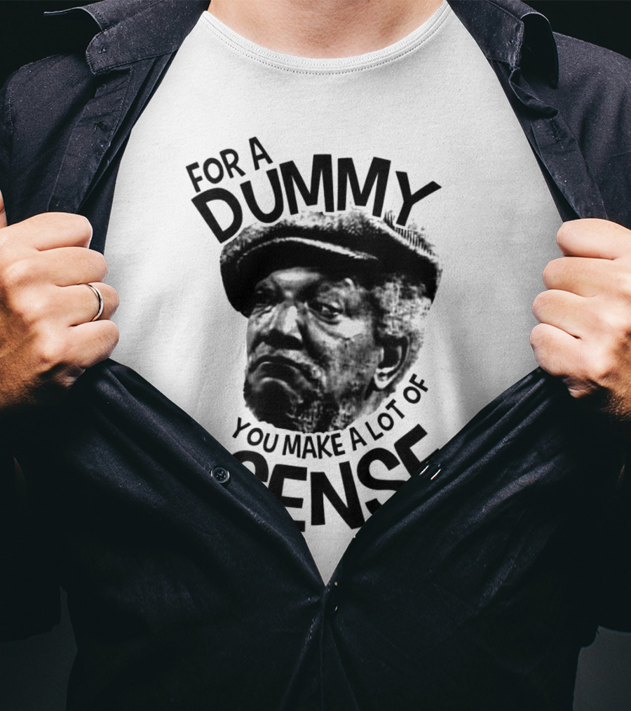 For A Dummy You Make A Lot Of Sense Sanford And Son T-Shirt