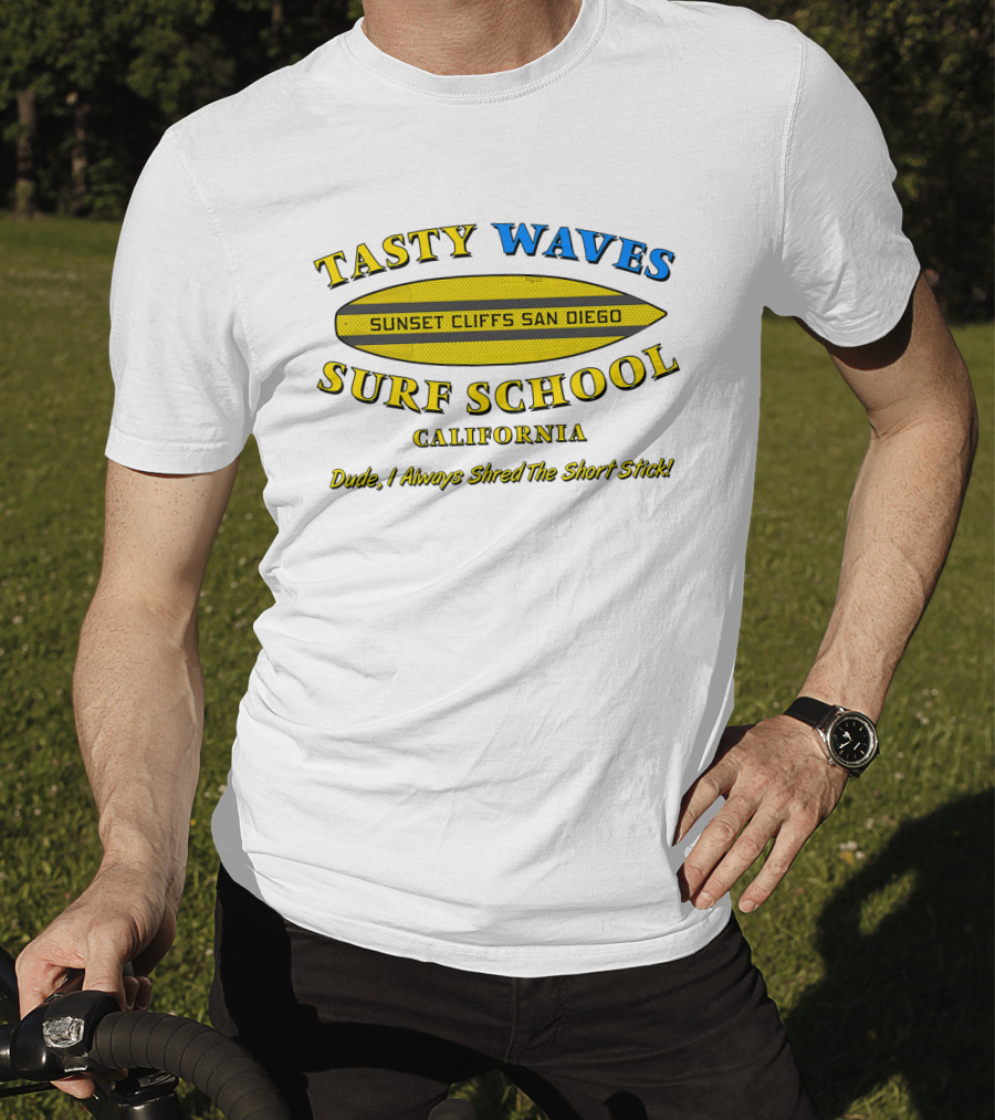 Tasty Waves Surf School Sunset Cliffs San Diego California Dude I Always Shred The Short Stick T-Shirt