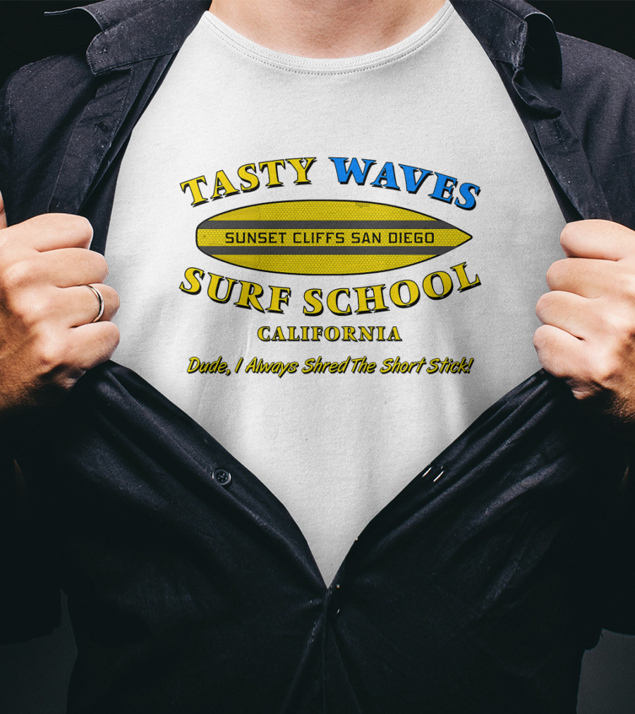 Tasty Waves Surf School Sunset Cliffs San Diego California Dude I Always Shred The Short Stick T-Shirt