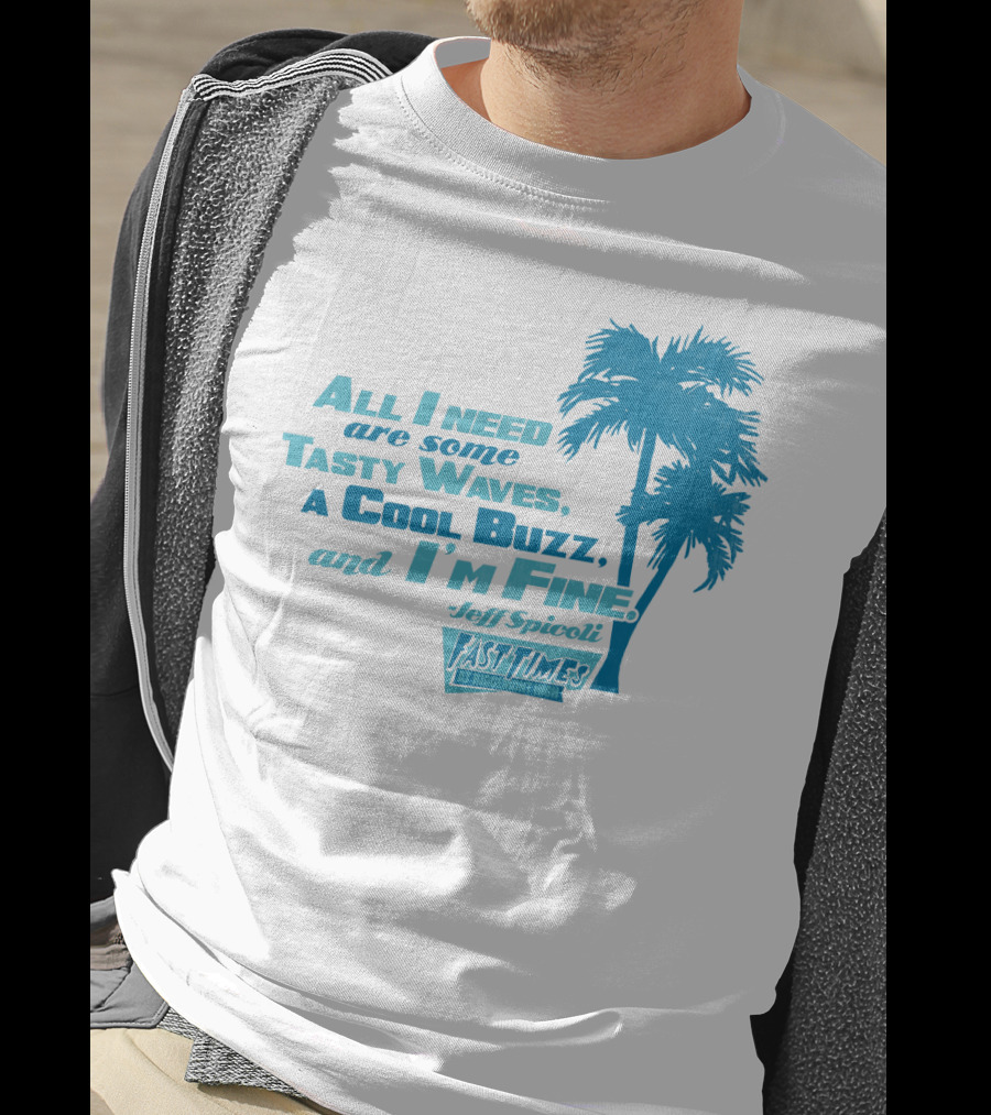 All I Need Are Some Tasty Waves A Cool Buzz And I'm Fine Jeff Spicoli Fast Times At Ridgemont High T-Shirt