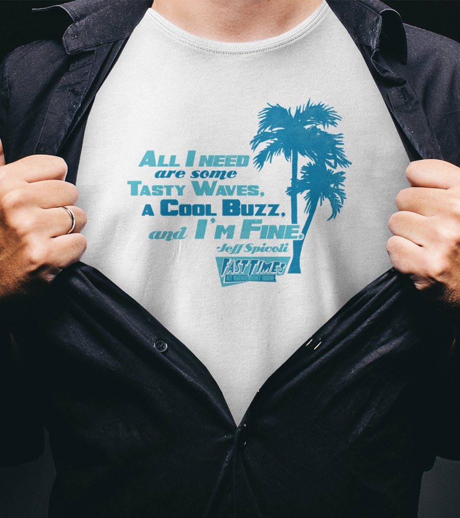 All I Need Are Some Tasty Waves A Cool Buzz And I'm Fine Jeff Spicoli Fast Times At Ridgemont High T-Shirt