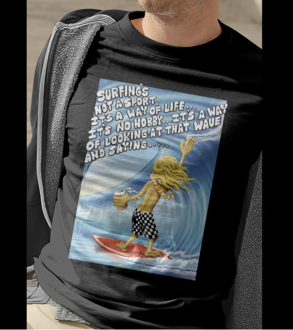 Surfing's Not A Sport It's A Way Of Life Way Of Looking At That Wave And Saying Fast Times At Ridgemont High T-Shirt