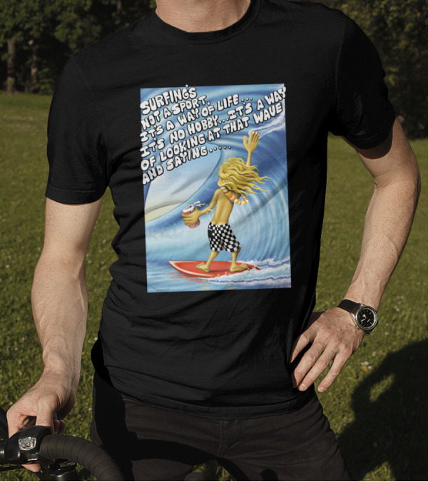 Surfing's Not A Sport It's A Way Of Life Way Of Looking At That Wave And Saying Fast Times At Ridgemont High T-Shirt