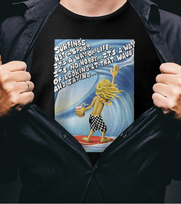 Surfing's Not A Sport It's A Way Of Life Way Of Looking At That Wave And Saying Fast Times At Ridgemont High T-Shirt