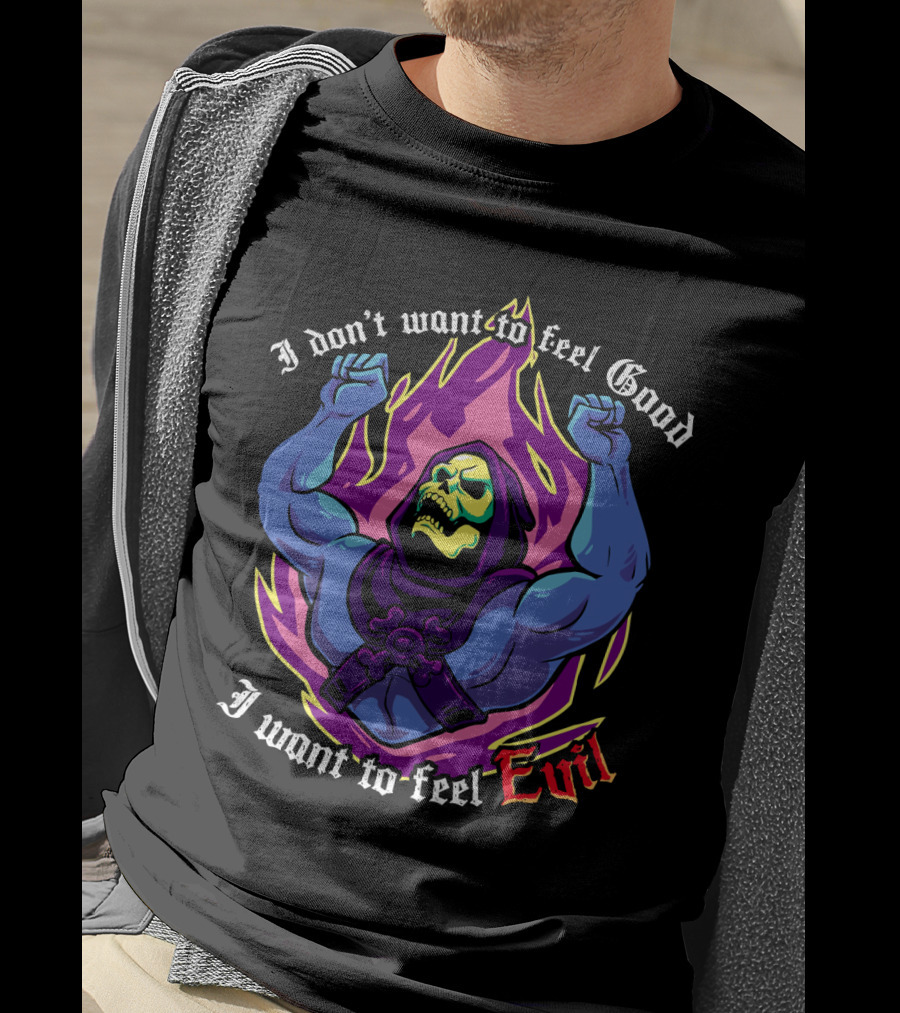 Skeletor I Don't Want To Feel Good I Want To Feel Evil T-Shirt