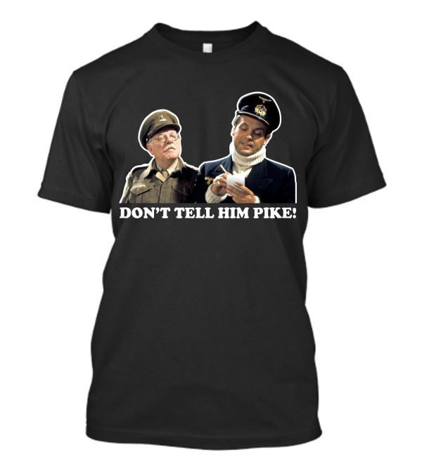 Don't Tell Him Pike Dad's Army Classic Scene T-Shirt