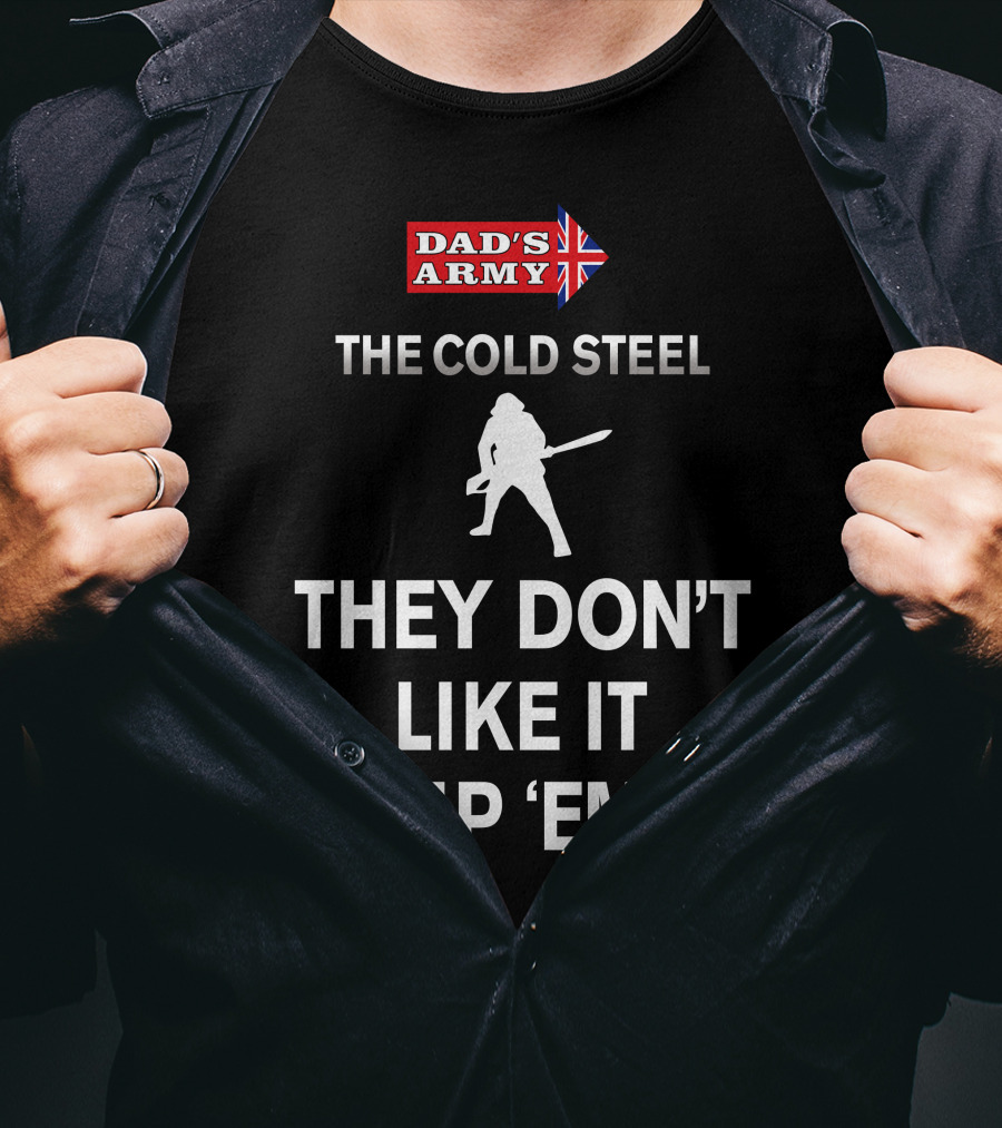 Dad's Army The Cold Steel They Don't Like It Up 'Em T-Shirt