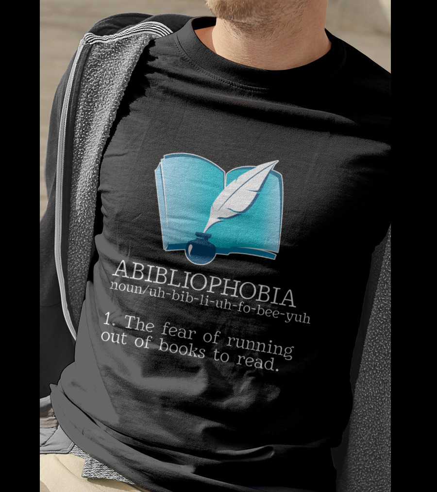 ABIBLIOPHOBIA Noun Uh-Bib-Li-Uh-Fo-Bee-Yuh The Fear Of Running Out Of Books To Read T-Shirt