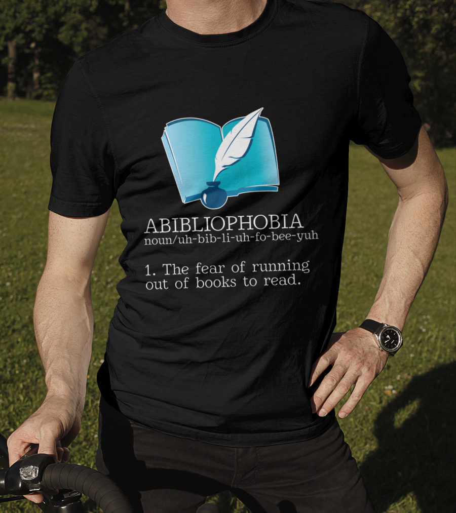 ABIBLIOPHOBIA Noun Uh-Bib-Li-Uh-Fo-Bee-Yuh The Fear Of Running Out Of Books To Read T-Shirt