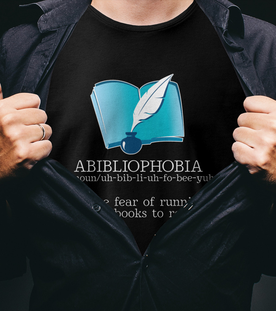 ABIBLIOPHOBIA Noun Uh-Bib-Li-Uh-Fo-Bee-Yuh The Fear Of Running Out Of Books To Read T-Shirt