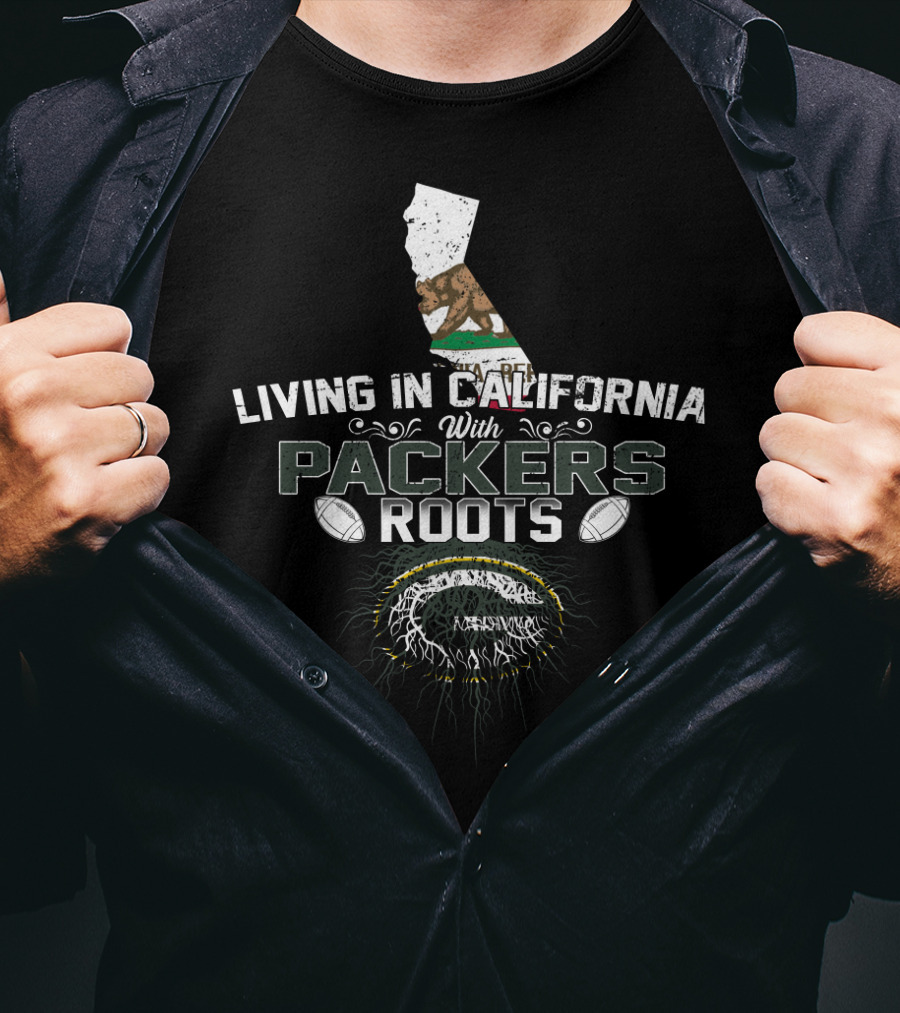 Living In California With PACKERS Roots California Bear And Football T-Shirt