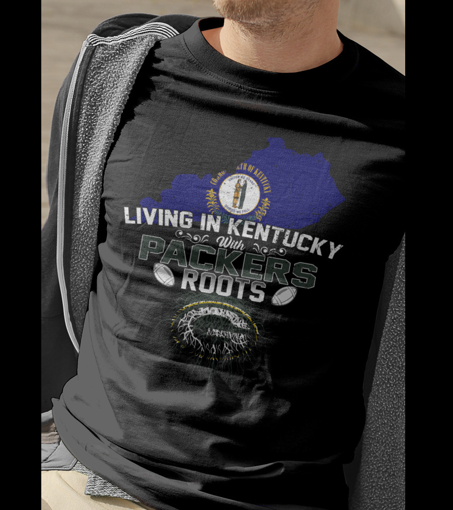 Living In Kentucky With Packers Roots Football Pride T-Shirt