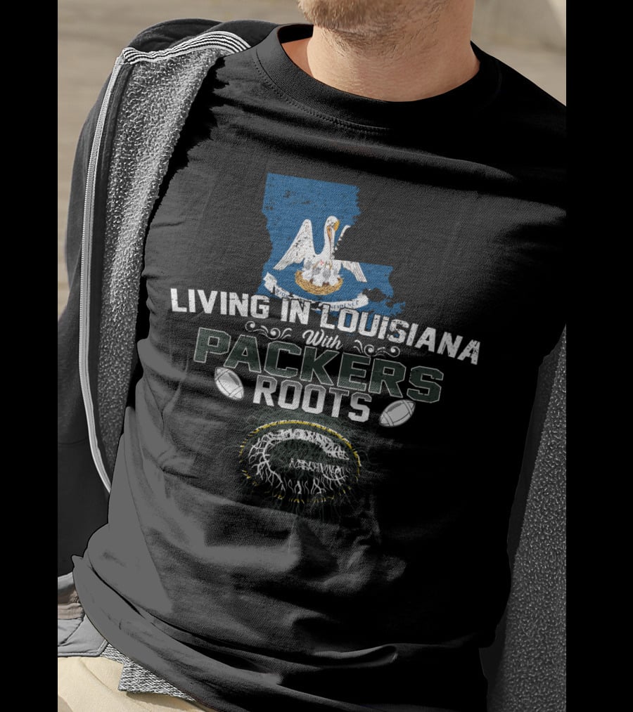 Living In Louisiana With Packers Roots Football And State Pride T-Shirt