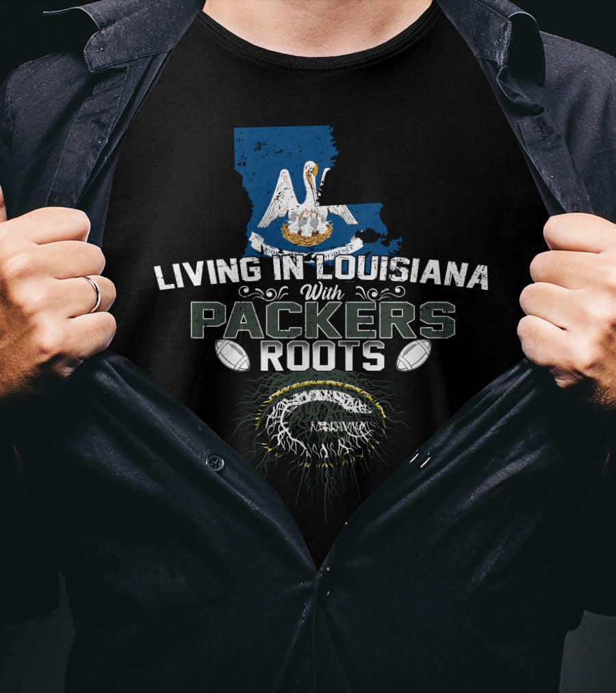 Living In Louisiana With Packers Roots Football And State Pride T-Shirt