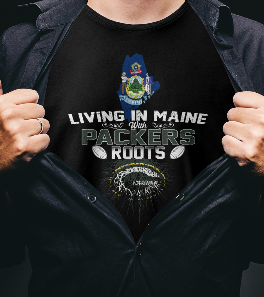 Living In Maine With Green Bay Packers Football Roots T-Shirt