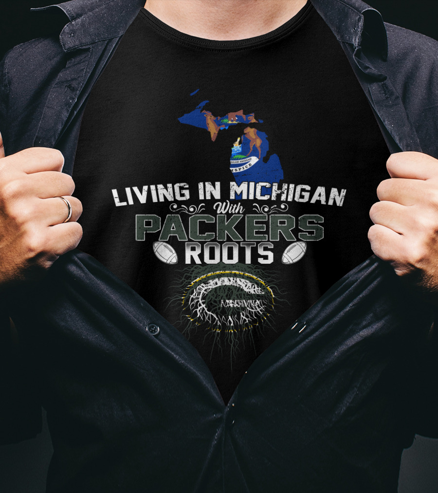 Living In Michigan With Packers Roots And Football T-Shirt