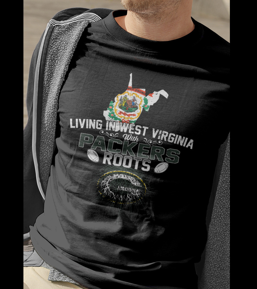 Living In West Virginia Embracing PACKERS Roots T-Shirt