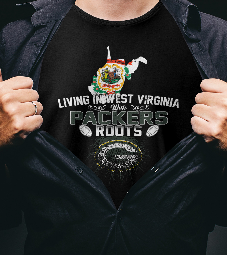 Living In West Virginia Embracing PACKERS Roots T-Shirt