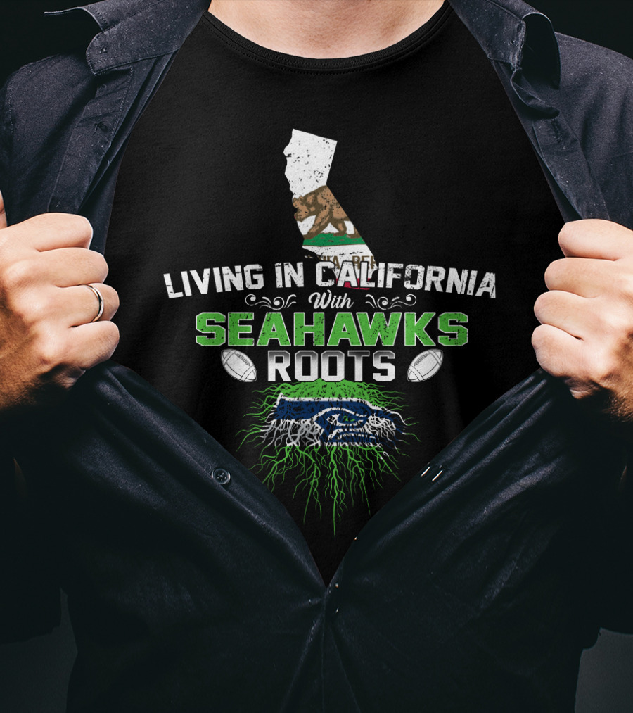 Living In California With Seahawks Roots And California Bear T-Shirt