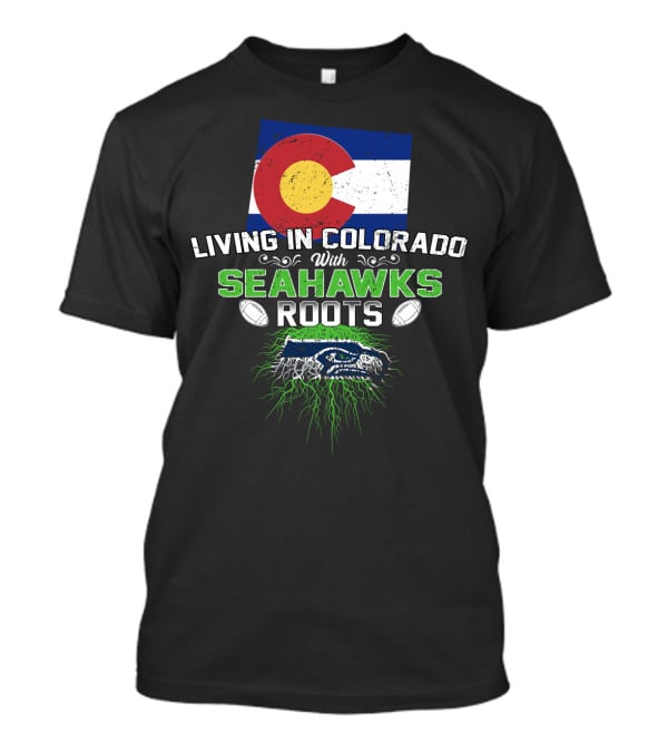 Living In Colorado With SEAHAWKS Roots Flag Football Team Spirit T-Shirt