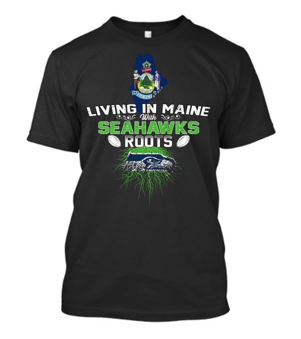 Living In Maine With Seattle Seahawks Roots And State Emblem T-Shirt