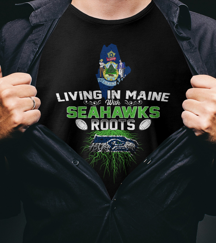 Living In Maine With Seattle Seahawks Roots And State Emblem T-Shirt