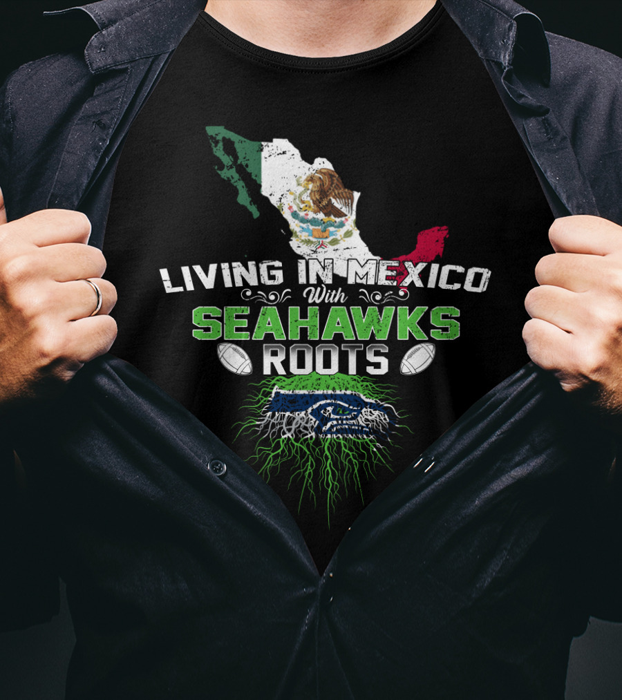 Living In Mexico With Seattle Seahawks Roots And Mexican Flag Map T-Shirt