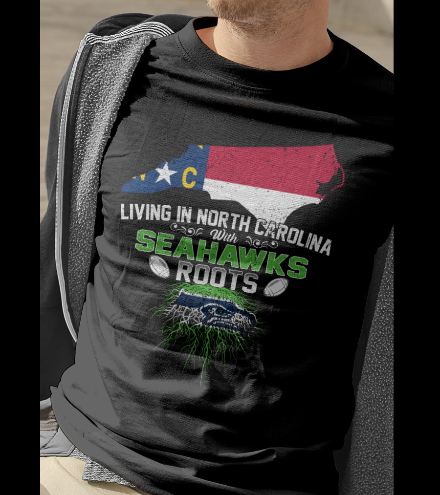 Living In North Carolina With Seahawks Roots Football T-Shirt