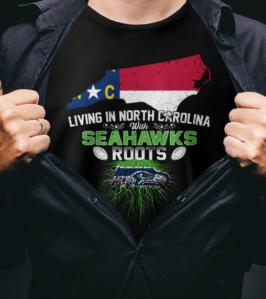 Living In North Carolina With Seahawks Roots Football T-Shirt