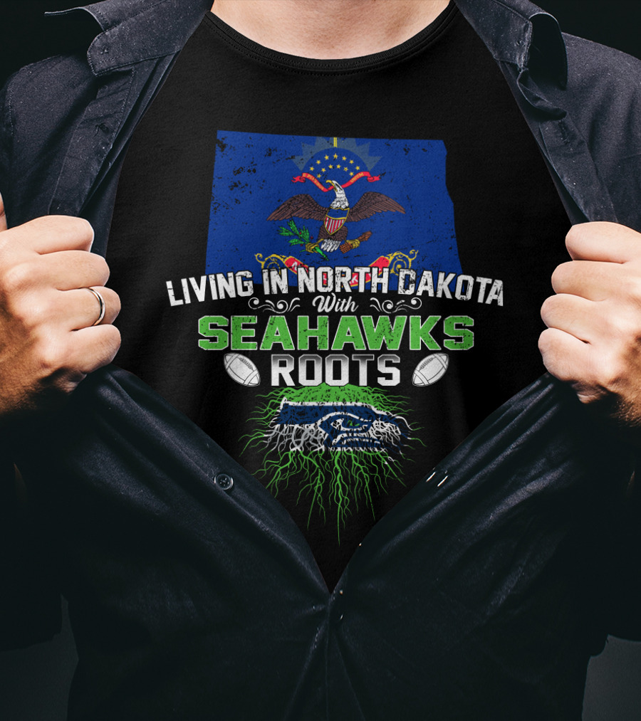 Living In North Dakota With Seahawks Roots And Football Pride T-Shirt
