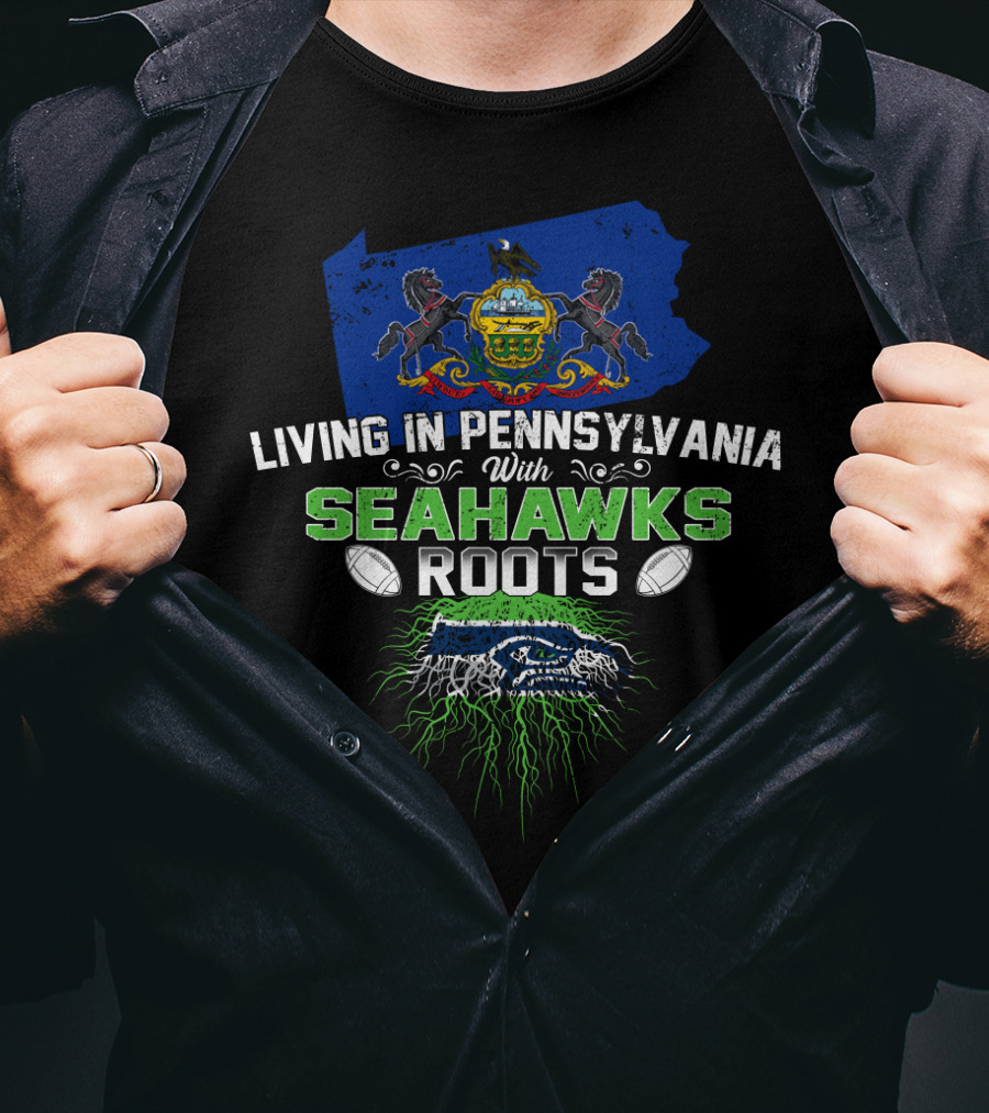 Living In Pennsylvania With Seahawks Roots Football Heritage T-Shirt