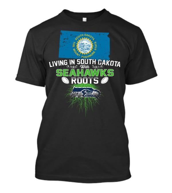 Living In South Dakota The Mount Rushmore State With SEAHAWKS Roots T-Shirt