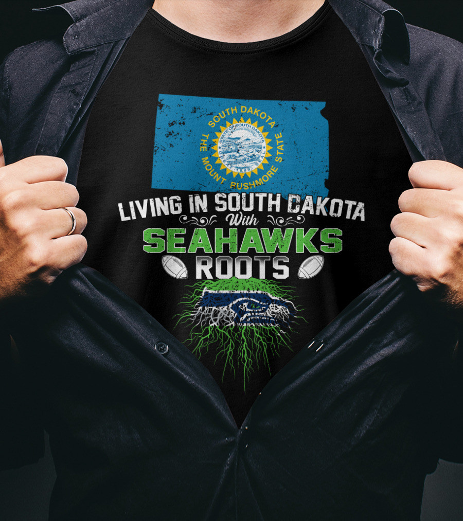 Living In South Dakota The Mount Rushmore State With SEAHAWKS Roots T-Shirt