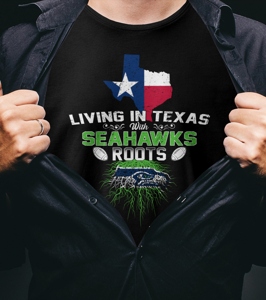 Living In Texas With Seahawks Roots Texas Flag And Seahawks T-Shirt