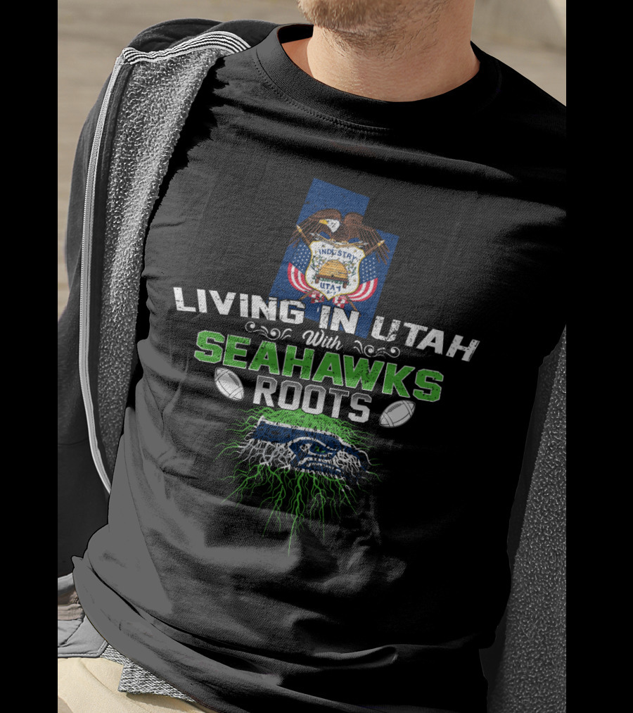 Living In Utah With SEAHAWKS Roots Football Fan Connection T-Shirt