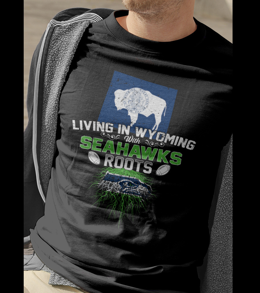 Living In Wyoming With Seahawks Roots Seattle Football Fan Connection T-Shirt