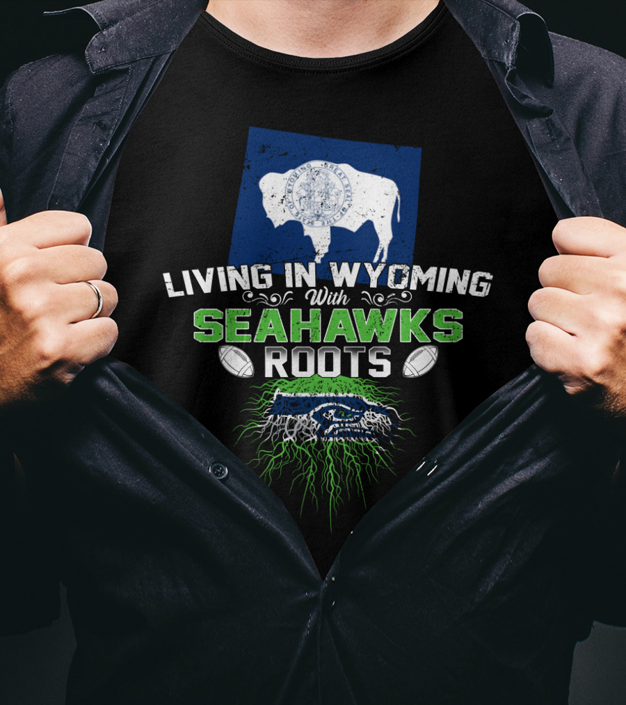 Living In Wyoming With Seahawks Roots Seattle Football Fan Connection T-Shirt
