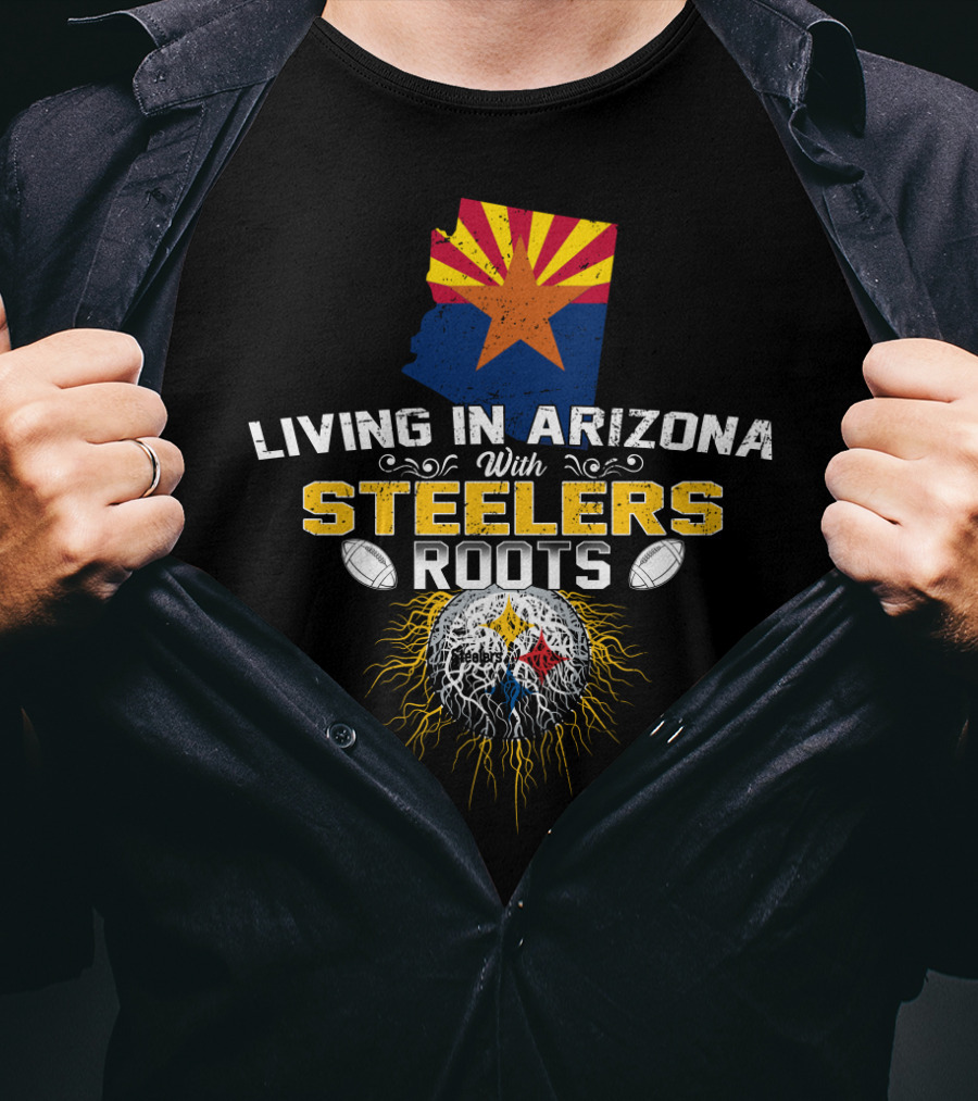 Living In Arizona With Steelers Roots Football Connection T-Shirt