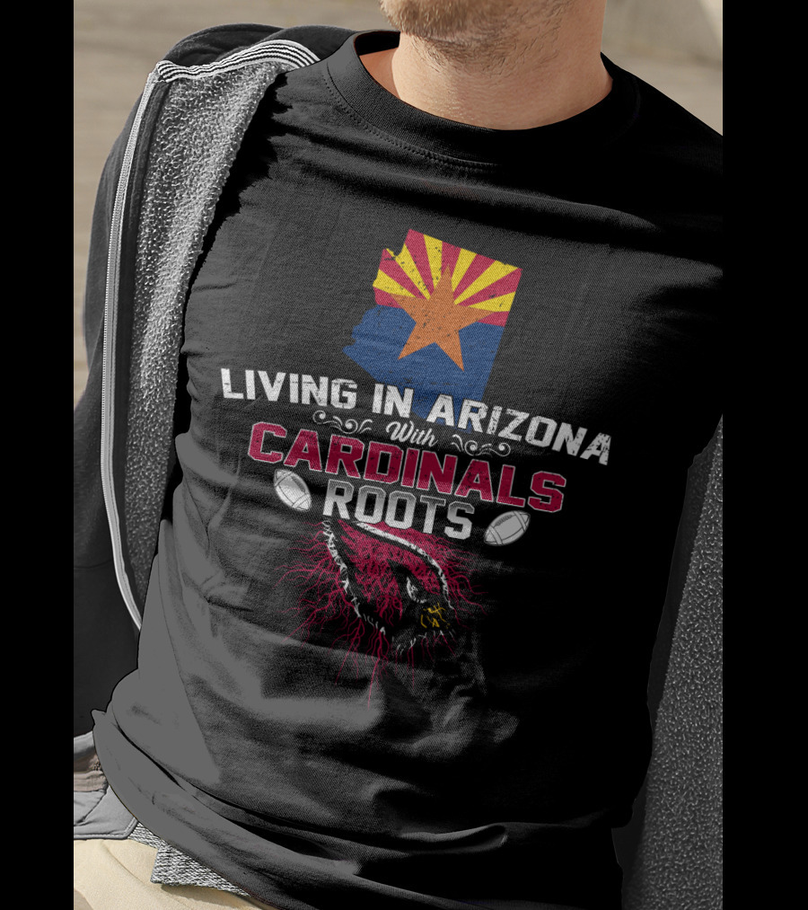Living In Arizona With Cardinals Roots Football Fans State Pride T-Shirt