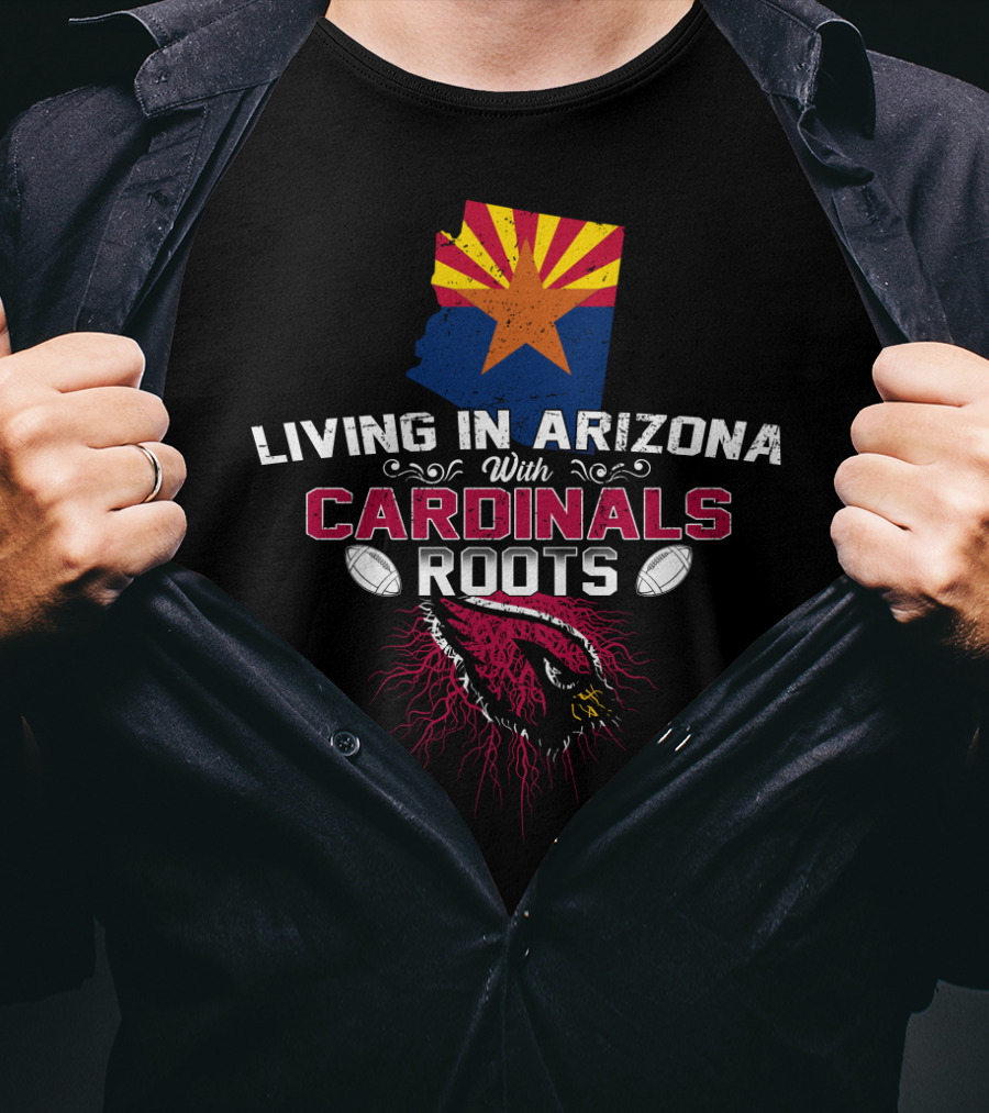 Living In Arizona With Cardinals Roots Football Fans State Pride T-Shirt