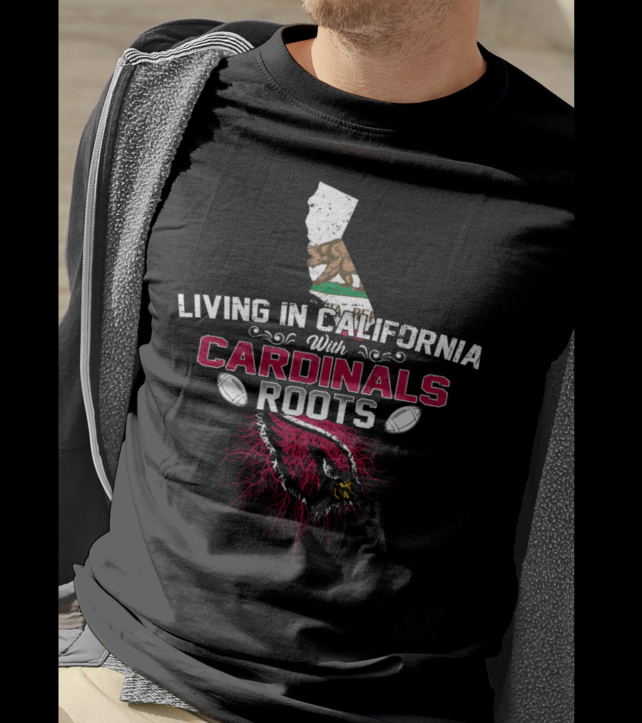 Living In California With Arizona Cardinals Roots T-Shirt