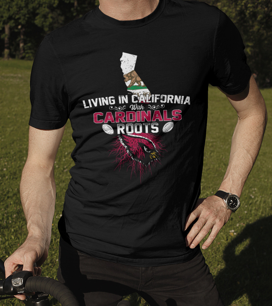 Living In California With Arizona Cardinals Roots T-Shirt