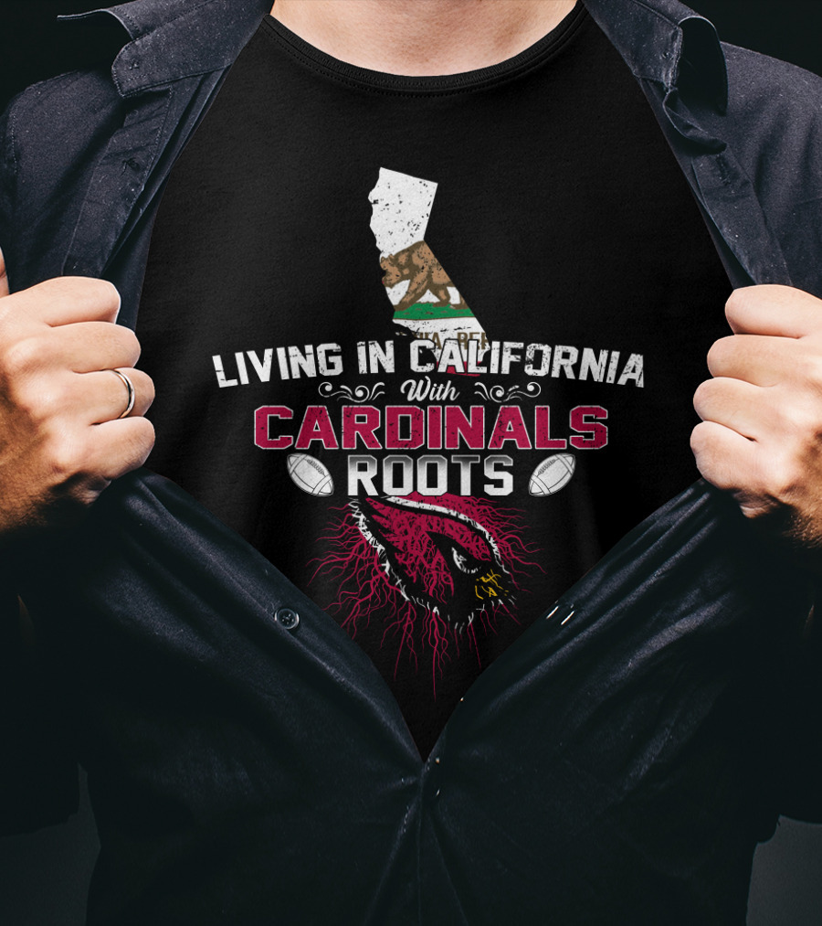 Living In California With Arizona Cardinals Roots T-Shirt