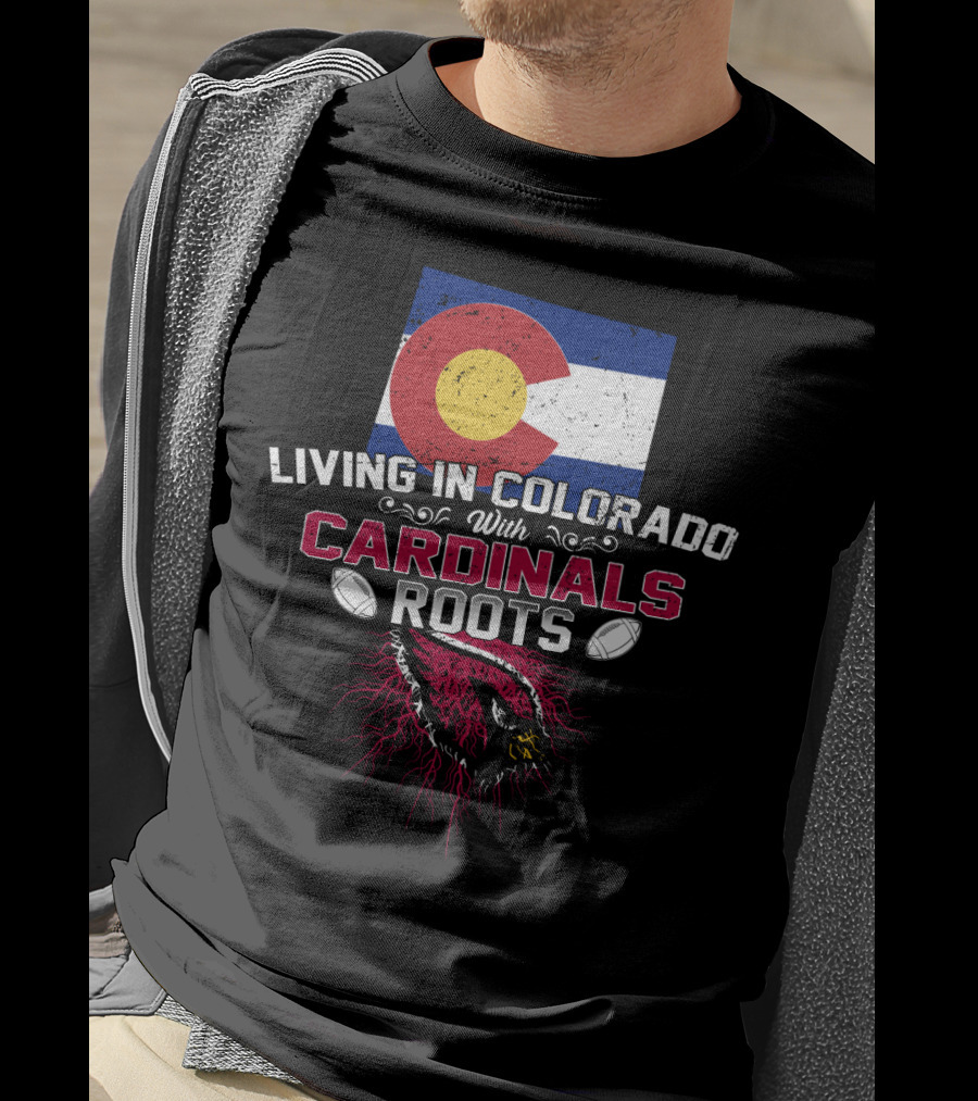 Living In Colorado With Arizona Cardinals Roots Flag And Football Theme T-Shirt