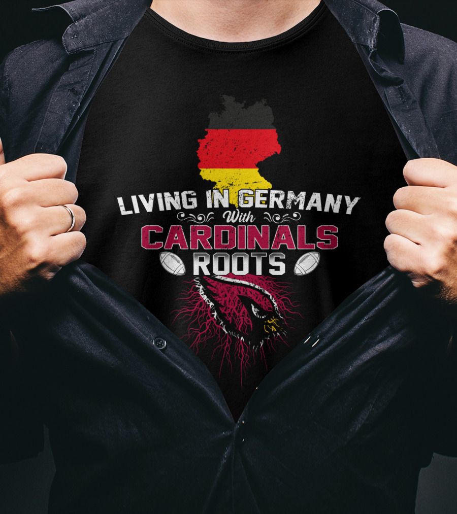 Living In Germany With Cardinals Roots Arizona Football Fan Pride T-Shirt