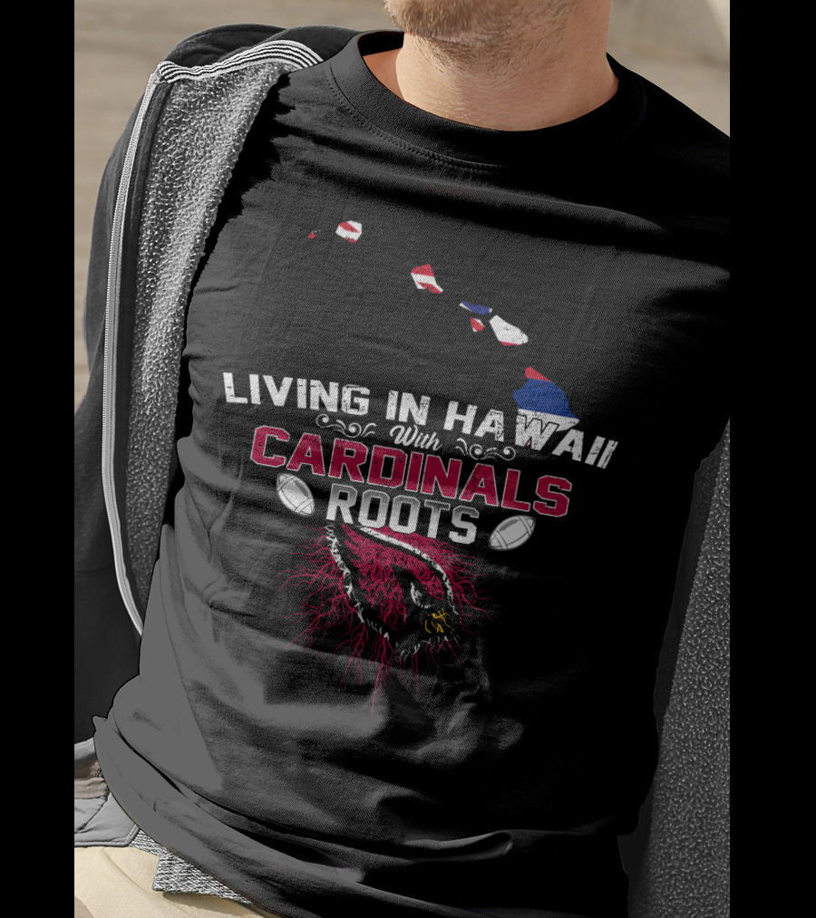 Living In Hawaii With Arizona Cardinals Roots Football Connection T-Shirt