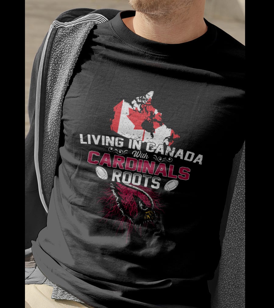Living In Canada With Cardinals Roots Football Passion T-Shirt