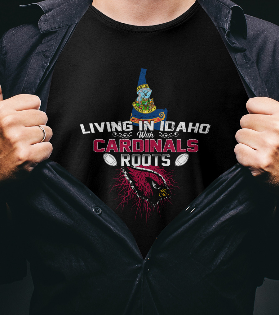 Living In Idaho With Cardinals Roots Football Spirit T-Shirt