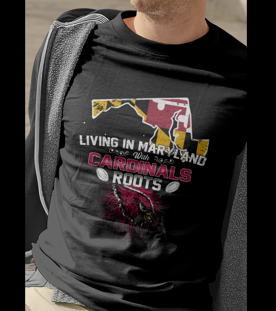 Living In Maryland With Cardinals Roots Football Heritage T-Shirt